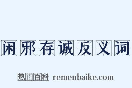 闲邪存诚反义词是什么意思的图片